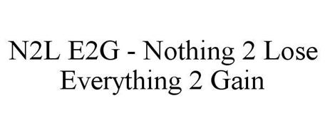 N2L E2G - NOTHING 2 LOSE EVERYTHING 2 GAIN Trademark of N2LE2G Serial ...