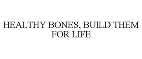 HEALTHY BONES, BUILD THEM FOR LIFE