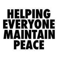 HELPING EVERYONE MAINTAIN PEACE