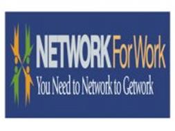 NETWORK FOR WORK YOU NEED TO NETWORK TO GETWORK