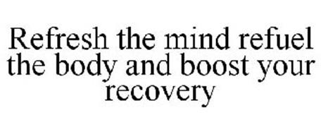 REFRESH THE MIND REFUEL THE BODY AND BOOST YOUR RECOVERY
