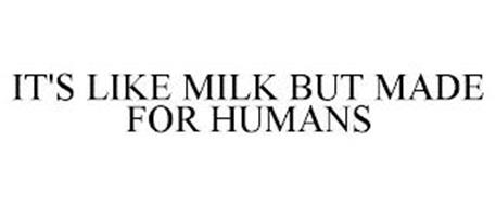 IT'S LIKE MILK BUT MADE FOR HUMANS