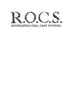 R.O.C.S. REVITALIZING ORAL CARE SYSTEMS