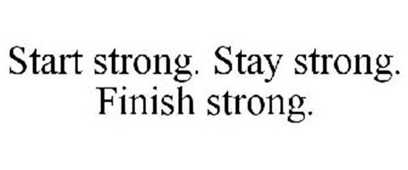 START STRONG. STAY STRONG. FINISH STRONG. Trademark of ...