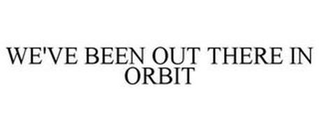 WE'VE BEEN OUT THERE IN ORBIT