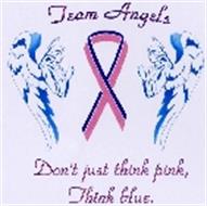 TEAM ANGELS DON'T JUST THINK PINK, THINK BLUE.