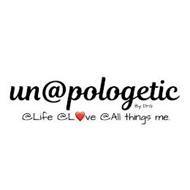 UN@POLOGETIC BY DRG @LIFE @LOVE @ALL THINGS ME.