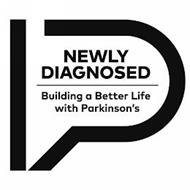 P NEWLY DIAGNOSED BUILDING A BETTER LIFE WITH PARKINSON'S