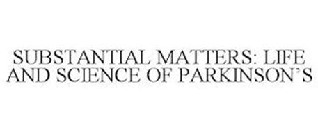 SUBSTANTIAL MATTERS: LIFE AND SCIENCE OF PARKINSON'S