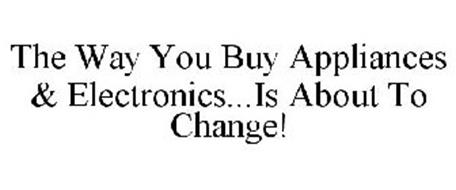THE WAY YOU BUY APPLIANCES & ELECTRONICS...IS ABOUT TO CHANGE!