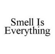 SMELL IS EVERYTHING