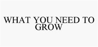 WHAT YOU NEED TO GROW