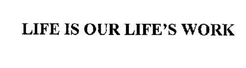 LIFE IS OUR LIFE'S WORK Trademark of Pfizer Inc. Serial Number ...