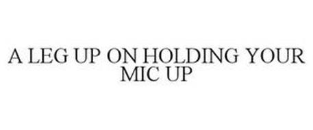 A LEG UP ON HOLDING YOUR MIC UP