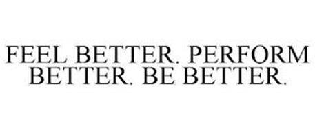 FEEL BETTER. PERFORM BETTER. BE BETTER.