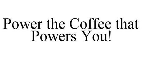 POWER THE COFFEE THAT POWERS YOU!