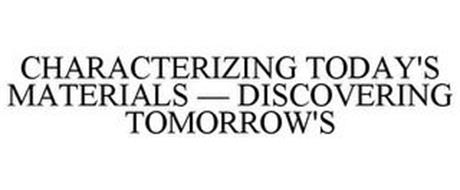 CHARACTERIZING TODAY'S MATERIALS - DISCOVERING TOMORROW'S