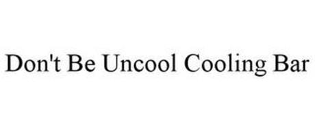 DON'T BE UNCOOL COOLING BAR