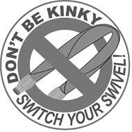 DON'T BE KINKY SWITCH YOUR SWIVEL
