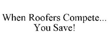 WHEN ROOFERS COMPETE... YOU SAVE!