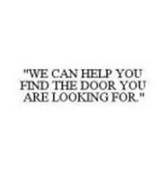 "WE CAN HELP YOU FIND THE DOOR YOU ARE LOOKING FOR."