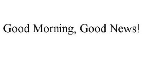 Good News Is That This Morning They >> Good Morning Good News Trademark Of Seehausen Kelly Serial Number Good News Is That This Morning They >> Good Morning Good News Trademark Of Seehausen Kelly Serial Number