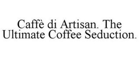 CAFFÈ DI ARTISAN. THE ULTIMATE COFFEE SEDUCTION.