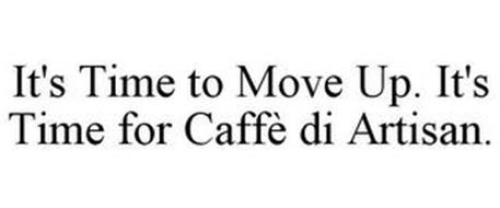 IT'S TIME TO MOVE UP. IT'S TIME FOR CAFFÈ DI ARTISAN.