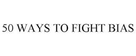 50 WAYS TO FIGHT BIAS