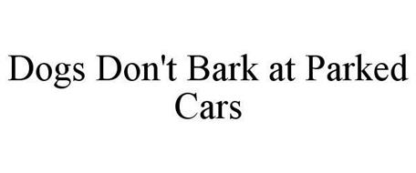 DOGS DON'T BARK AT PARKED CARS
