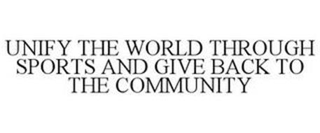 UNIFY THE WORLD THROUGH SPORTS AND GIVEBACK TO THE COMMUNITY