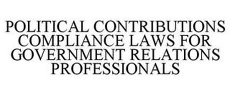 POLITICAL CONTRIBUTIONS COMPLIANCE LAWSFOR GOVERNMENT RELATIONS PROFESSIONALS
