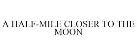 A HALF-MILE CLOSER TO THE MOON