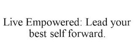 LIVE EMPOWERED LEAD YOUR BEST SELF FORWARD