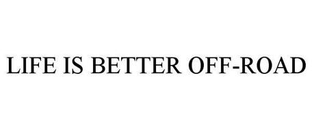 Life Is Better Off-road Trademark Of Tap Worldwide, Llc. Serial Number 