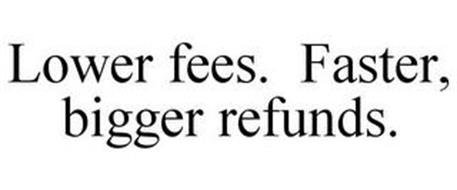 LOWER FEES. FASTER, BIGGER REFUNDS.