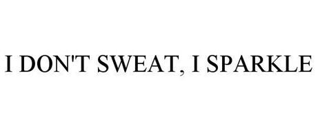 I DON'T SWEAT, I SPARKLE Trademark of TEAM SPARKLE. Serial ...