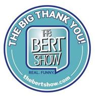 THE BIG THANK YOU! THE BERT SHOW REAL. FUNNY. THEBERTSHOW.COM