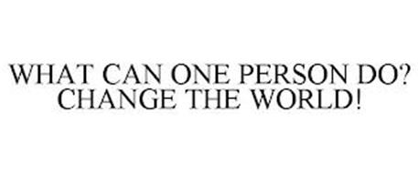WHAT CAN ONE PERSON DO? CHANGE THE WORLD!