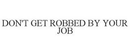 DON'T GET ROBBED BY YOUR JOB