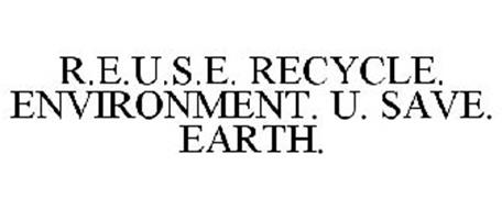 R.E.U.S.E. RECYCLE. ENVIRONMENT. U. SAVE. EARTH.