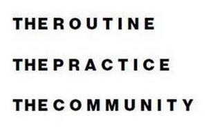 THE ROUTINE THE PRACTICE THE COMMUNITY