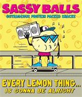 SASSY BALLS OUTRAGEOUS PROTEIN PACKED SNACKS EVERY LEMON THING... IS GONNA BE ALRIGHT