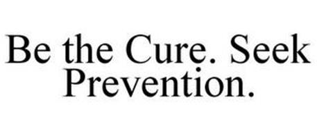 BE THE CURE. SEEK PREVENTION.