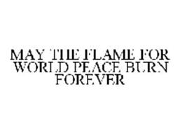 MAY THE FLAME FOR WORLD PEACE BURN FOREVER