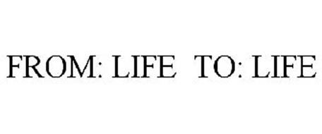FROM: LIFE TO: LIFE