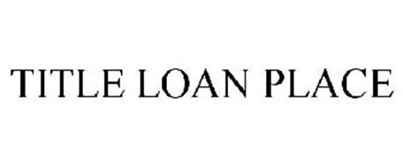 TITLE LOAN PLACE Trademark of TMX FINANCE LLC Serial Number: 85341996