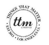 · THINGS THAT MATTER · TTM LIFESTYLE EST 2013 LOS ANGELES ...