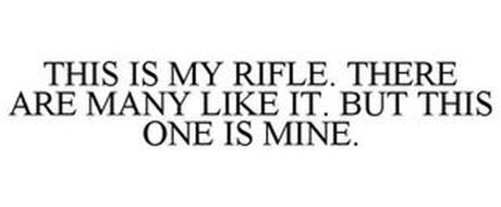THIS IS MY RIFLE. THERE ARE MANY LIKE IT. BUT THIS ONE IS MINE.