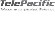 TELEPACIFIC TELECOM IS COMPLICATED. WE'RE NOT.